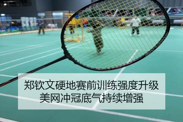 郑钦文硬地赛前训练强度升级 美网冲冠底气持续增强